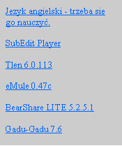 Pole tekstowe: Jzyk angielski - trzeba si go nauczy.SubEdit PlayerTlen 6.0.113eMule 0.47cBearShare LITE 5.2.5.1Gadu-Gadu 7.6